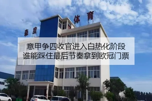意甲争四收官进入白热化阶段 谁能踩住最后节奏拿到欧冠门票